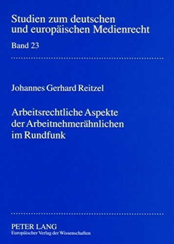Arbeitsrechtliche Aspekte der Arbeitnehmerähnlichen im Rundfunk (Studien zum deutschen und europäischen Medienrecht)