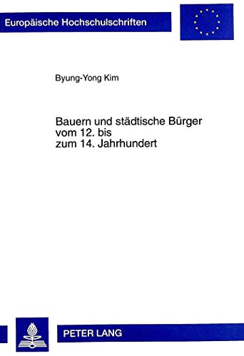 Bauern und städtische Bürger vom 12. bis zum 14. Jahrhundert: Mit einem Schwerpunkt in der Mark Brandenburg (Europäische Hochschulschriften / European ... / Publications Universitaires Européennes)