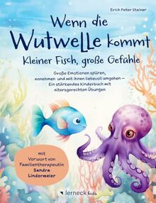 Wenn die Wutwelle kommt – Kleiner Fisch, große Gefühle: Große Emotionen spüren, annehmen und mit ihnen liebevoll umgehen – Ein stärkendes Kinderbuch mit altersgerechten Übungen