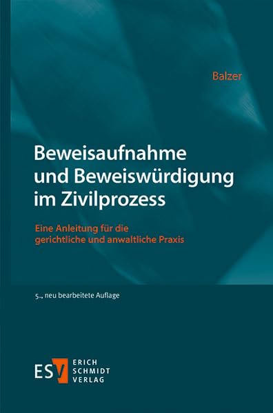 Beweisaufnahme und Beweiswürdigung im Zivilprozess: Eine Anleitung für die gerichtliche und anwaltliche Praxis