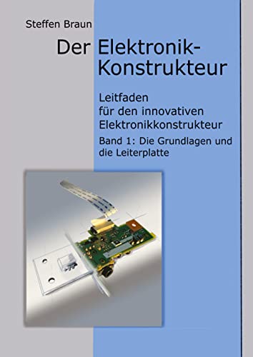 Der Elektronikkonstrukteur: Leitfaden für den innovativen Elektronikkonstrukteur, Wissen für den Konstrukteur von Elektromechanik aller Art, ... elektrischen und elektronischen Grundlagen