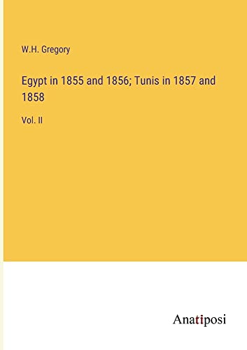 Egypt in 1855 and 1856; Tunis in 1857 and 1858: Vol. II