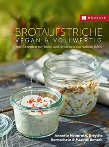 Brotaufstriche vegan & vollwertig: mit Rezepten für Brote und Brötchen aus vollem Korn (Vegan & vollwertig genießen)