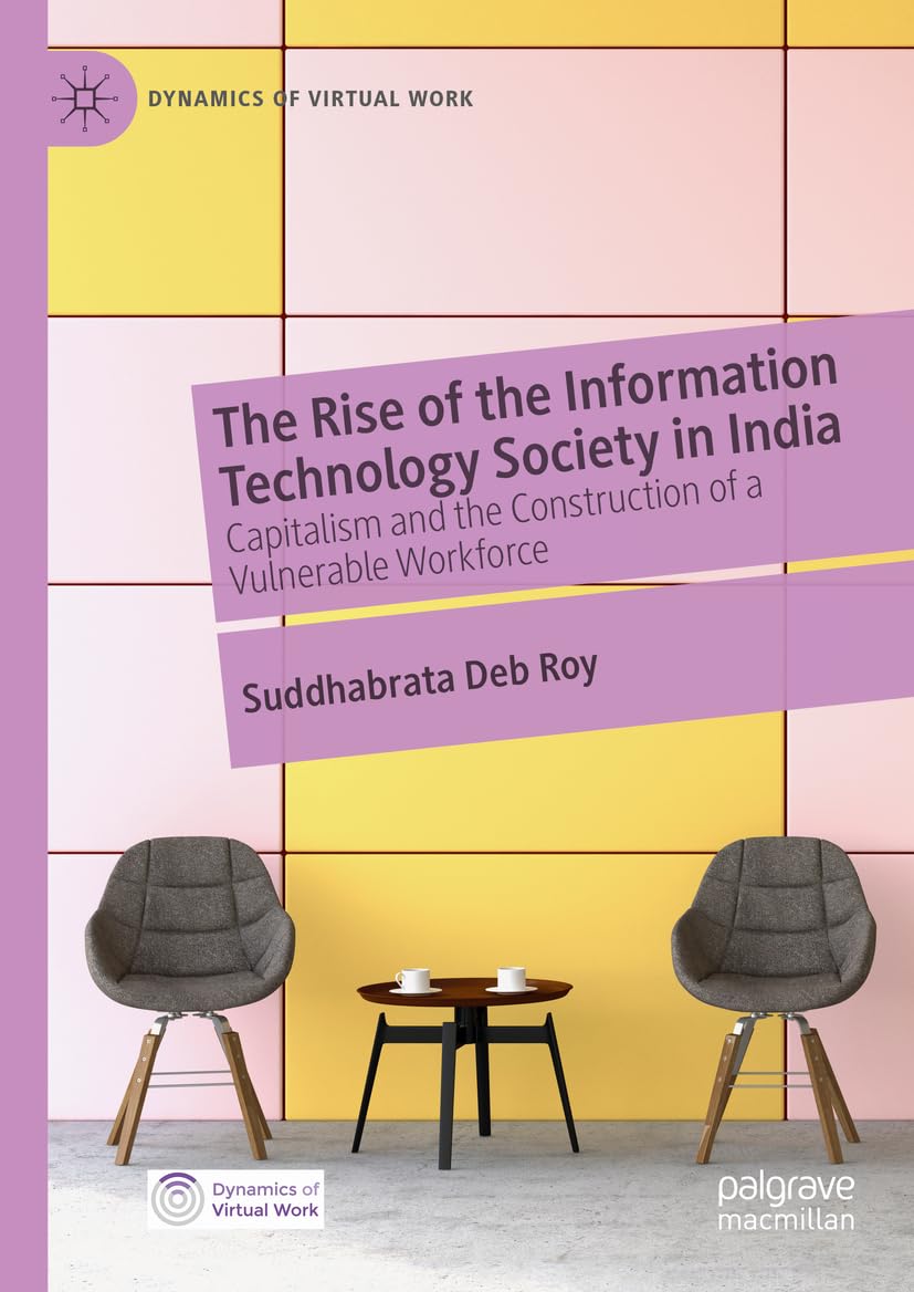 The Rise of the Information Technology Society in India: Capitalism and the Construction of a Vulnerable Workforce (Dynamics of Virtual Work)