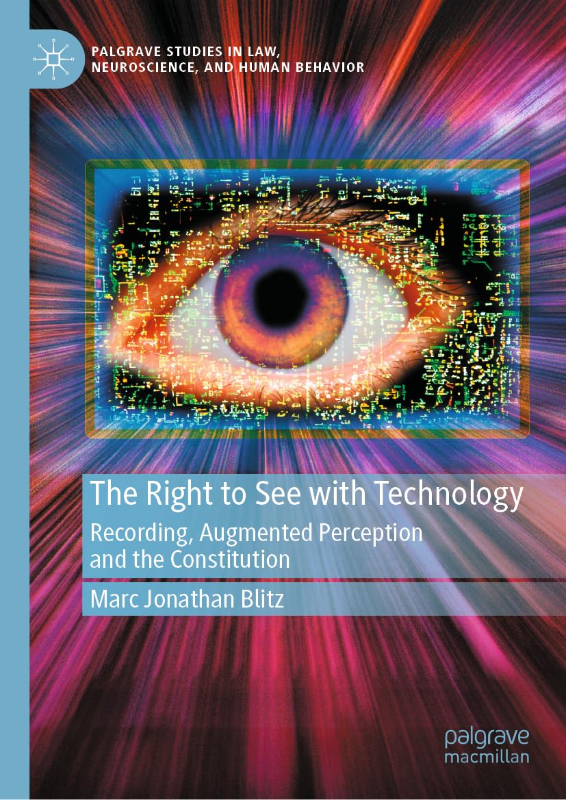 The Right to See with Technology: Recording, Augmented Perception, and the Constitution (Palgrave Studies in Law, Neuroscience, and Human Behavior)