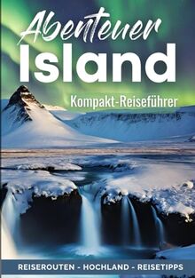 Island | Alles für Deine erste Reise: Kompakter Reiseführer für Individualreisende | Roadtrip-Reiserouten für 1, 2 & 3 Wochen, Hochland-Tipps