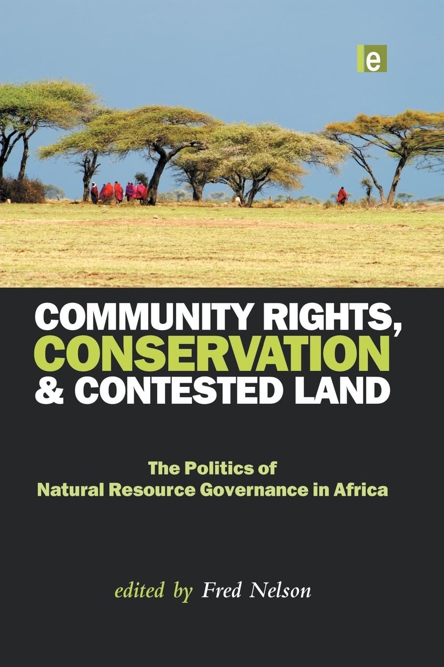 Community Rights, Conservation and Contested Land: The Politics of Natural Resource Governance in Africa