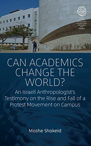 Can Academics Change the World?: An Israeli Anthropologist's Testimony on the Rise and Fall of a Protest Movement on Campus (EASA Series, Band 39)