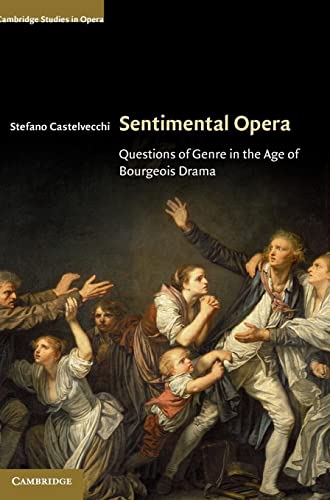 Sentimental Opera: Questions of Genre in the Age of Bourgeois Drama (Cambridge Studies in Opera)