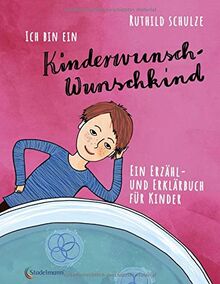 Ich bin ein Kinderwunsch-Wunschkind: Ein Erzähl- und Erklärbuch für Kinder: Ein Erzhl- und Erklrbuch fr Kinder