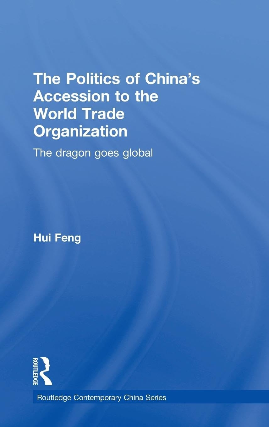 The Politics of China's Accession to the World Trade Organization: The Dragon Goes Global (Routledgecurzon Contemporary China Series, Band 8)