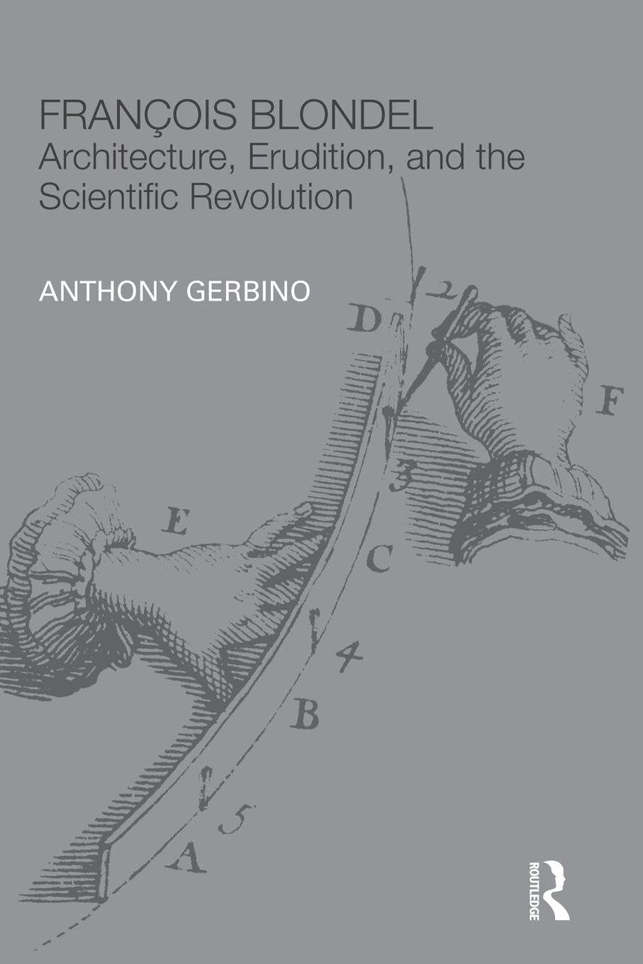 François Blondel: Architecture, Erudition, and the Scientific Revolution (The Classical Tradition in Architecture)