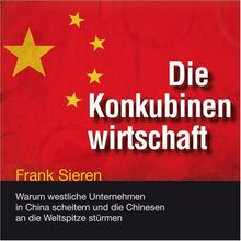 Die Konkubinenwirtschaft: Warum westliche Unternehmen in China scheitern und die Chinesen an die Weltspitze stürmen (ungekürzte Lesung)