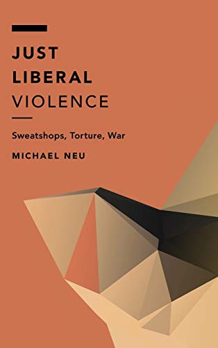 Just Liberal Violence: Sweatshops, Torture, War (Off the Fence: Morality, Politics and Society)