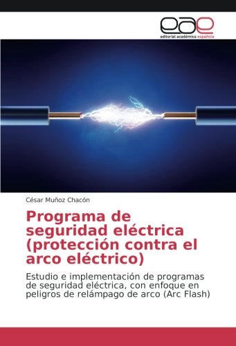 Programa de seguridad eléctrica (protección contra el arco eléctrico): Estudio e implementación de programas de seguridad eléctrica, con enfoque en peligros de relámpago de arco (Arc Flash)