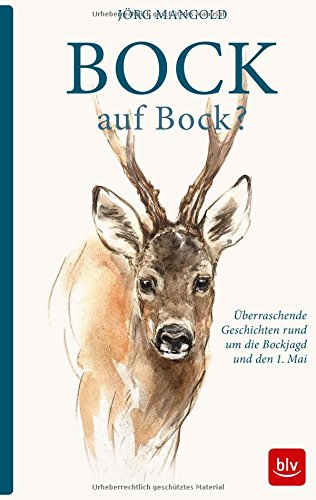 Jörg Mangold Bock Auf Bock?, Überraschende Geschichten Rund Um Die Bockjagd Und Den 1. Mai