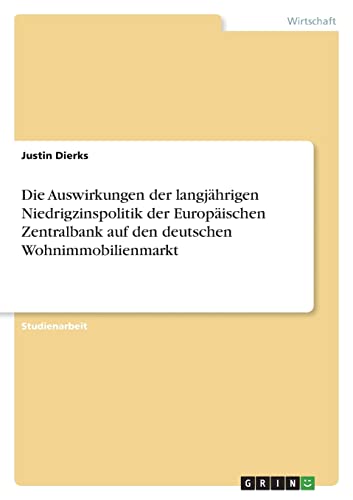 Die Auswirkungen der langjährigen Niedrigzinspolitik der Europäischen Zentralbank auf den deutschen Wohnimmobilienmarkt