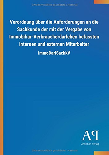 Verordnung über die Anforderungen an die Sachkunde der mit der Vergabe von Immobiliar-Verbraucherdarlehen befassten internen und externen Mitarbeiter: ImmoDarlSachkV