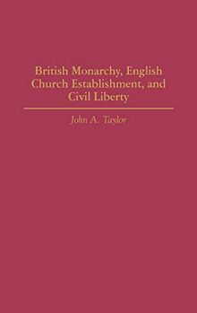 British Monarchy, English Church Establishment, and Civil Liberty (Contributions to the Study of World History)