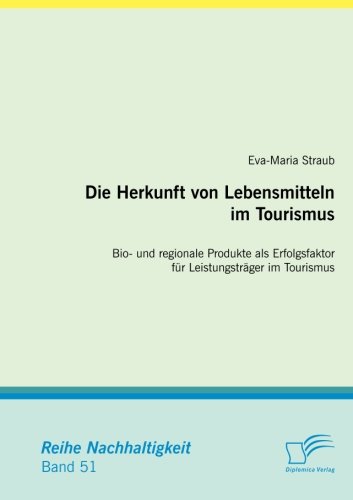 Die Herkunft von Lebensmitteln im Tourismus: Bio- und regionale Produkte als Erfolgsfaktor für Leistungsträger im Tourismus
