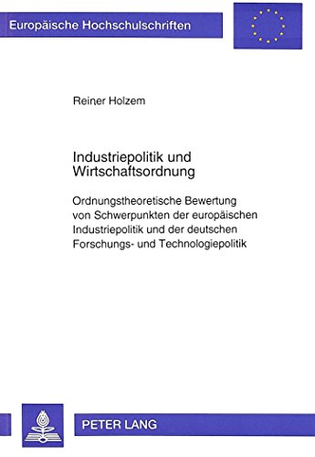 Industriepolitik und Wirtschaftsordnung: Ordnungstheoretische Bewertung von Schwerpunkten der europäischen Industriepolitik und der deutschen ... / Publications Universitaires Européennes)