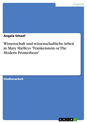 Wissenschaft und wissenschaftliche Arbeit in Mary Shelleys Frankenstein or The Modern Prometheus
