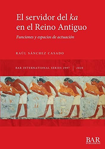 El servidor del ka en el Reino Antiguo: Funciones y espacios de actuación (BAR International)