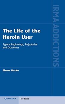 The Life of the Heroin User: Typical Beginnings, Trajectories and Outcomes (International Research Monographs in the Addictions)