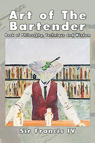 Art of The Bartender: A Book Of Philosophy, Technique And Wisdom