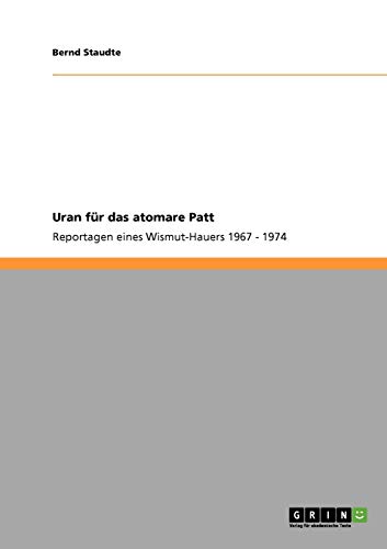 Uran für das atomare Patt: Reportagen eines Wismut-Hauers 1967 - 1974