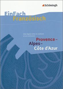 EinFach Französisch Textausgaben. Textausgaben für die Schulpraxis: EinFach Französisch Textausgaben: Provence - Alpes - Côte d'Azur: Une région riche en couleurs et en contrastes