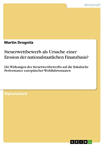 Steuerwettbewerb als Ursache einer Erosion der nationalstaatlichen Finanzbasis?: Die Wirkungen des Steuerwettbewerbs auf die fiskalische Performance europäischer Wohlfahrtsstaaten