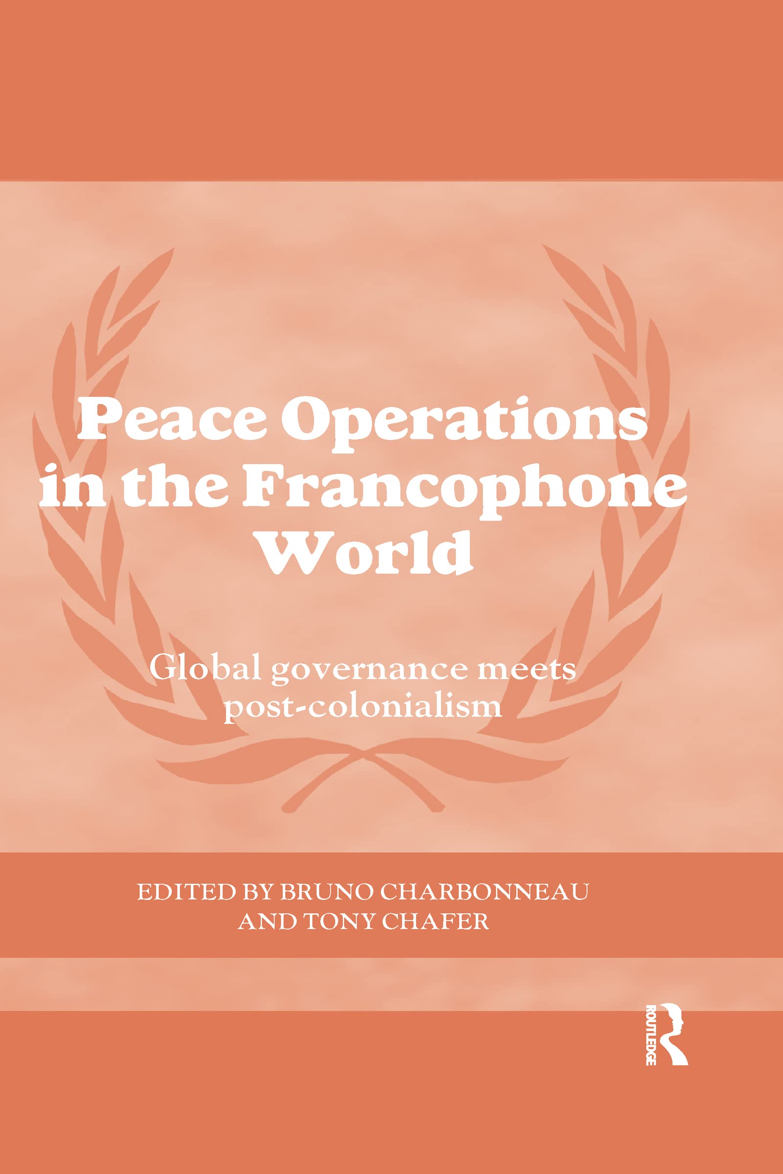 Peace Operations in the Francophone World: Global governance meets post-colonialism (Cass Peacekeeping)