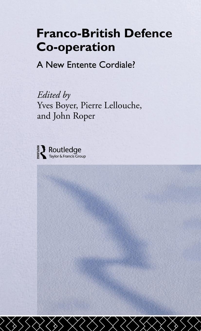 Franco-British Defence Co-operation: A New Entente Cordiale? (Published in Association With the Royal Institute for International affairs)