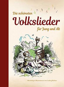 Die schönsten Volkslieder für Jung und Alt: mit farbigen Illustrationen von Ludwig Richter