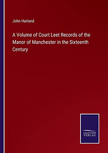 A Volume of Court Leet Records of the Manor of Manchester in the Sixteenth Century