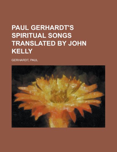 Paul Gerhardt's Spiritual Songs Translated by John Kelly