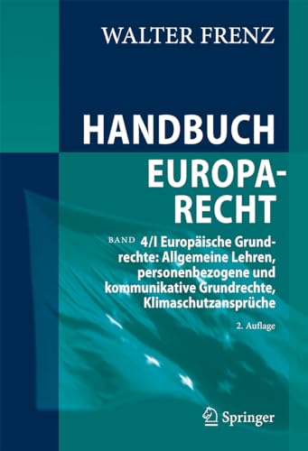 Handbuch Europarecht: Band 4/I Europäische Grundrechte: Allgemeine Lehren, personenbezogene und kommunikative Grundrechte, Klimaschutzansprüche (Handbuch Europarecht, 4)