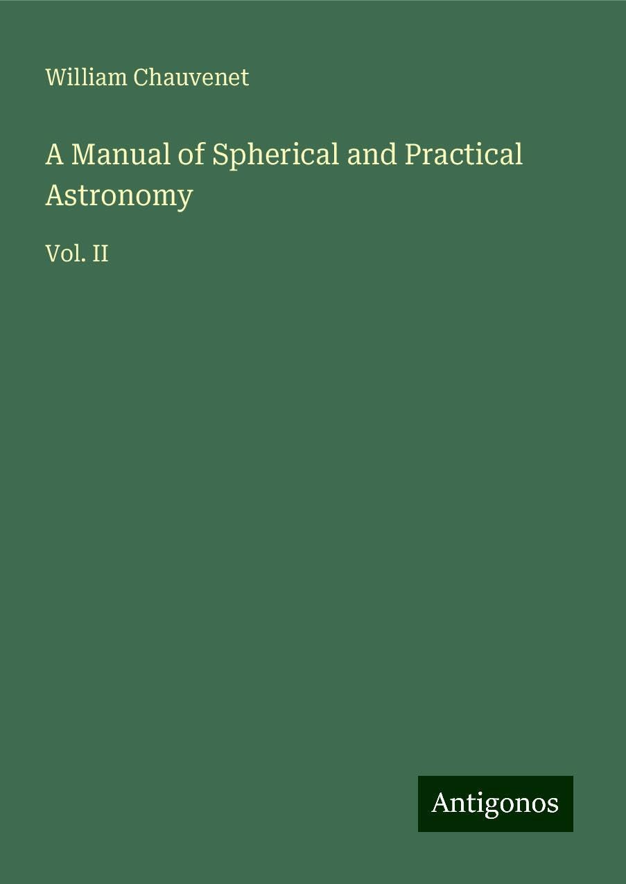A Manual of Spherical and Practical Astronomy: Vol. II