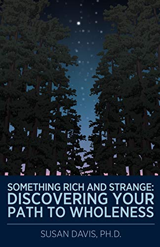 Something Rich And Strange:: Discovering Your Path to Wholeness