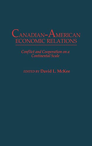 Canadian-American Economic Relations: Conflict and Cooperation on a Continental Scale