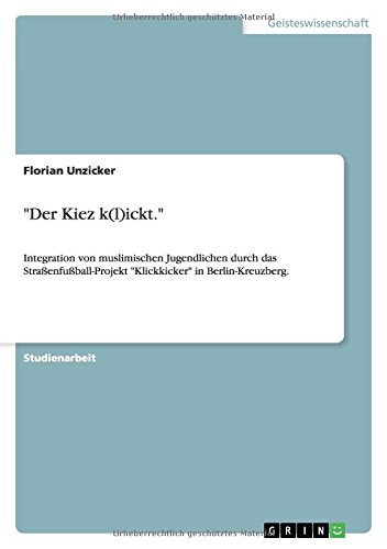 Der Kiez k(l)ickt.: Integration von muslimischen Jugendlichen durch das Straßenfußball-Projekt Klickkicker in Berlin-Kreuzberg.