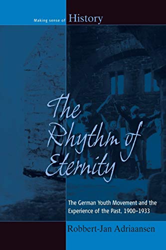 Rhythm of Eternity: The German Youth Movement and the Experience of the Past, 1900-1933 (Making Sense of History, Band 22)