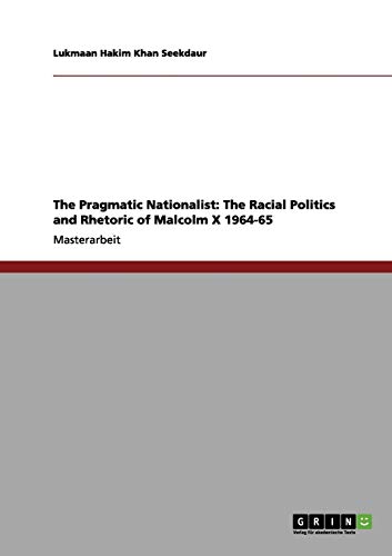 The Pragmatic Nationalist: The Racial Politics and Rhetoric of Malcolm X 1964-65