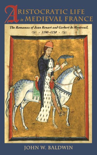 Baldwin, Prof John W. Aristocratic Life In Medieval France, The Romances Of Jean Renart And Gerbert De Montreuil, 1190-1230