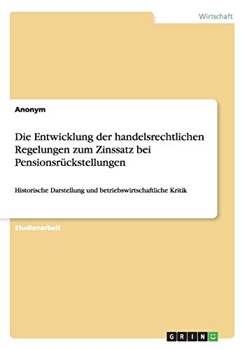 Die Entwicklung der handelsrechtlichen Regelungen zum Zinssatz bei Pensionsrückstellungen: Historische Darstellung und betriebswirtschaftliche Kritik