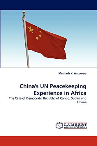 China's UN Peacekeeping Experience in Africa: The Case of Democratic Republic of Congo, Sudan and Liberia