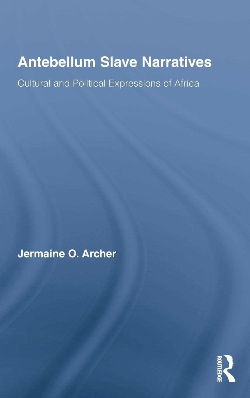 Antebellum Slave Narratives: Cultural and Political Expressions of Africa (Studies in American Popular Histiry and Culture)