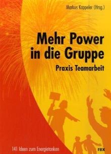 Mehr Power in der Gruppe: Praxis Teamarbeit. 141 Ideen zum Energietanken