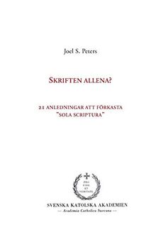 Skriften allena?: 21 anledningar att förkasta "sola scriptura" (Svenska Katolska Akademiens handlingar)